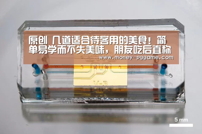 原创 几道适合待客用的美食!简单易学而不失美味,朋友吃后直称赞!【pg电子】(图1) PG Soft